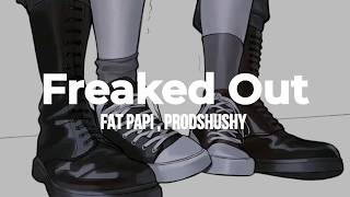 🎧|FREAKED OUT | FAT PAPI & PRODSHUSHY|🎧