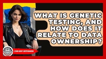 What Is Genetic Testing, And How Does It Relate To Data Ownership? - Learn About Libertarianism
