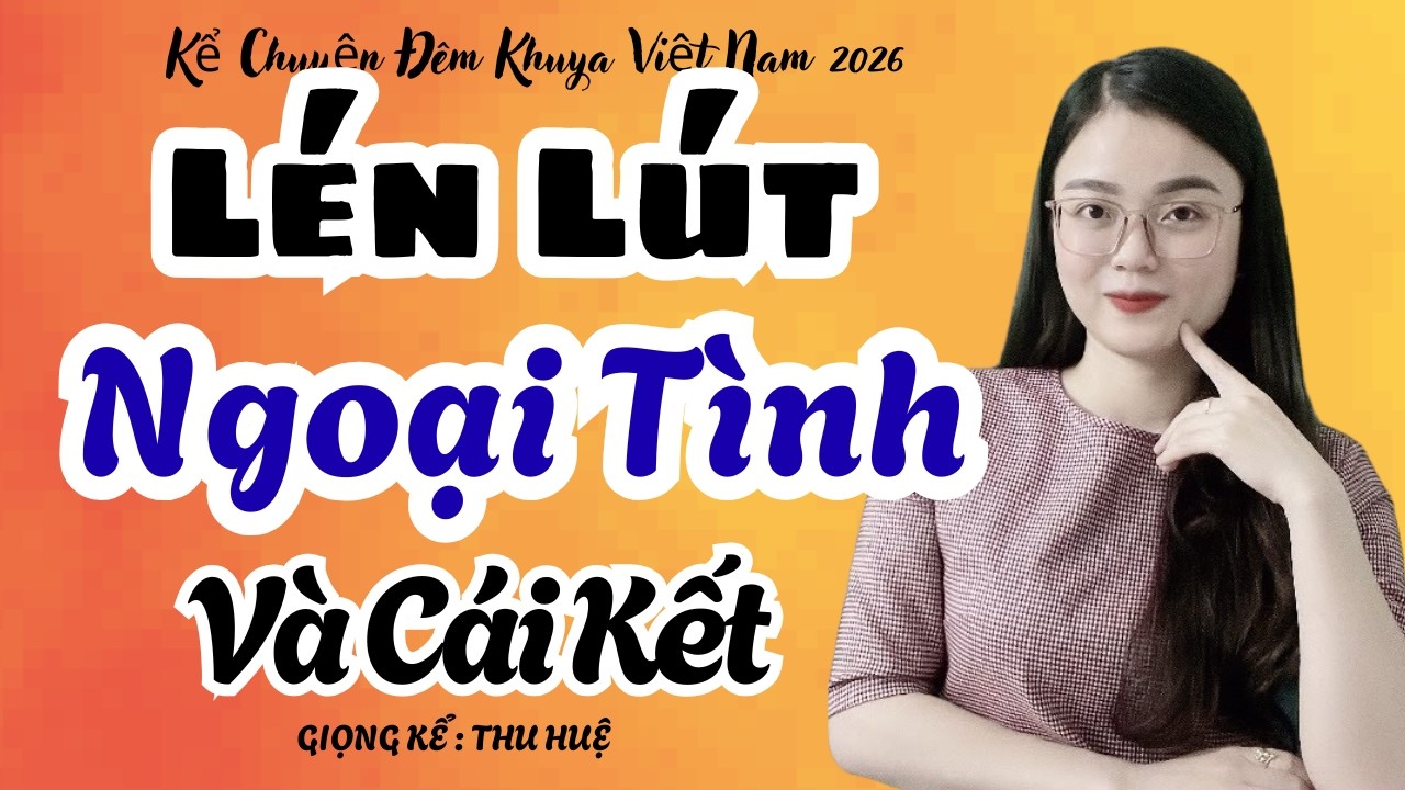 Thu Huệ 2026 Lén Lút Ngoại Tình Và Cái Kết | Kể Chuyện Đêm Khuya