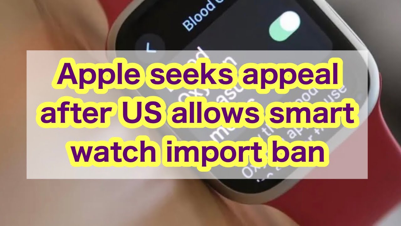Apple seeks appeal after US allows smart watch import ban