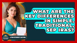 What Are The Key Differences In SIMPLE, Traditional, SEP IRAs? - Latino Retirement Solutions