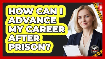 How Can I Advance My Career After Prison?