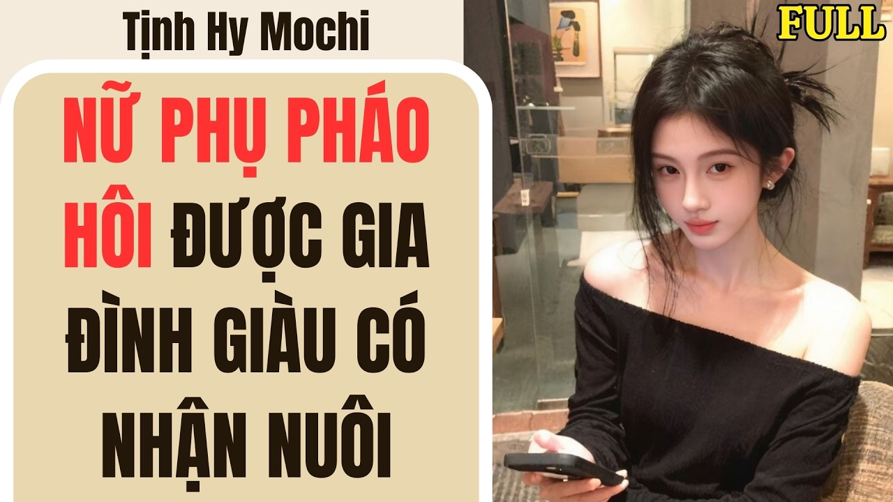[ Truyện audio ] [ FULL ] - NỮ PHỤ PHÁO HÔI ĐƯỢC GIA ĐÌNH GIÀU CÓ NHẬN NUÔI