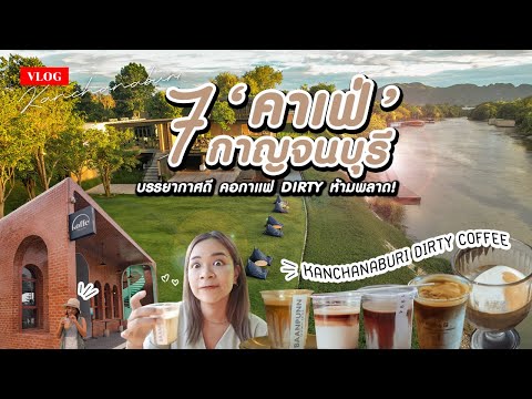 VLOG เที่ยว 7 คาเฟ่กาญจนบุรี ถ่ายรูปสวย บรรยากาศดี กาแฟ DIRTY เด็ด! | Dirty Kanchanaburi