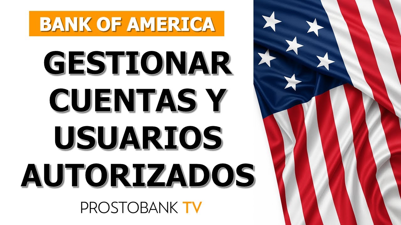 Cómo gestionar varias cuentas de Bank of America y usuarios autorizados fácilmente
