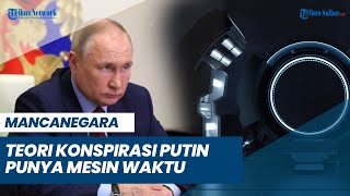 Teori Konspirasi Putin Punya Mesin Waktu