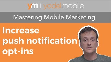 Increase opt-ins for push notifications | Mastering Mobile Marketing - Yodel Mobile Video Series