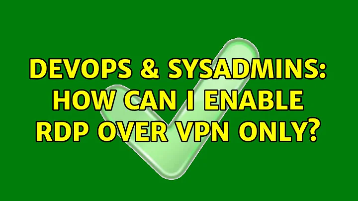 DevOps & SysAdmins: How can I enable RDP over VPN only? (2 Solutions!!)