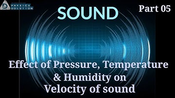 Sound |Effect of pressure, temperature & humidity on velocity of sound|Part 05