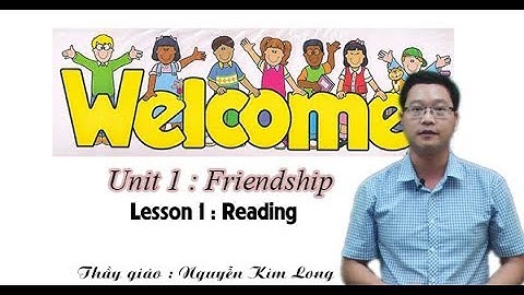 Unit 1. Friendship - Reading - Tiếng Anh lớp 11 - Thầy Nguyễn Kim Long