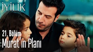 Murat'ın planı - İyilik 21. Bölüm