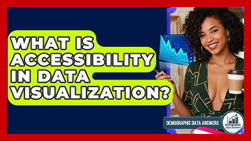 What Is Accessibility In Data Visualization? - Demographic Data Answers