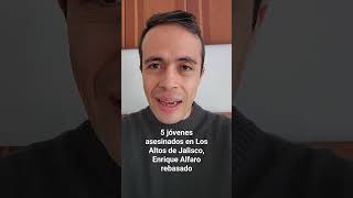 5 jóvenes asesinados en Los Altos de Jalisco, Enrique Alfaro rebasado