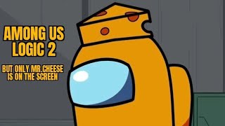 Among Us Is Logic 2 But Only Mr.cheese Is On The Screen