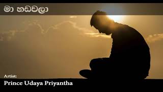 Ma Hadawala මා හඩවලා ඔබ මගෙන් වෙන්වෙලා | Prince Udaya Priyantha