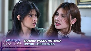 Kok Gitu?! Sandra Minta Mutiara Jauhi Kenzo | Merangkai Kisah Indah - Episode 48