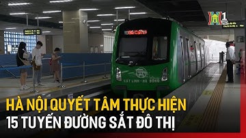 Hà Nội quyết tâm thực hiện 15 tuyến đường sắt đô thị | Tin tức