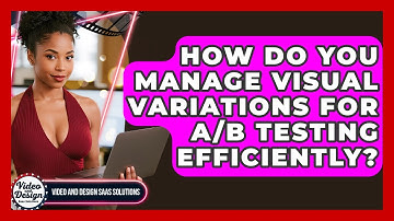 How Do You Manage Visual Variations For A/B Testing Efficiently? - Video And Design Saas Solutions