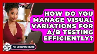 How Do You Manage Visual Variations For A/B Testing Efficiently? - Video And Design Saas Solutions