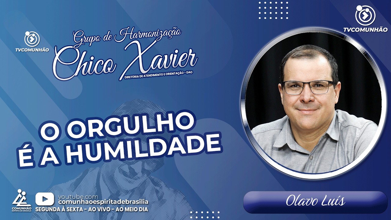 O ORGULHO É A HUMILDADE - Olavo Luís, [GRUPO DE HARMONIZAÇÃO CHICO XAVIER]