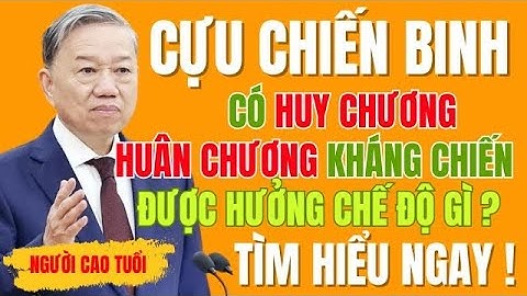 Cựu Chiến Binh Được Khen Thưởng Huân Chương, Huy Chương Kháng Chiến – Được Hưởng Chế Độ GÌ?