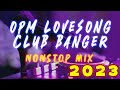 LATEST OPM LOVESONG CLUB BANGER NONSTOP MIX 2023