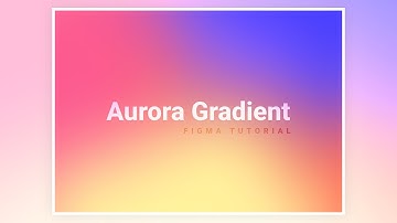How To Create Aurora Gradient Backgrounds In Figma - I | Figma UI/UX Design Tutorial