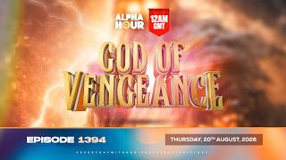 ALPHA HOUR EPISODE 1394 || GOD OF VENGEANCE || THURSDAY, AUGUST 20TH, 2026