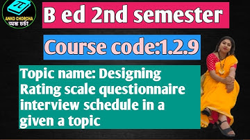 B.ed 2nd sem||course1.2.9||Designing Rating scale questionnaire interview schedule in a given topic