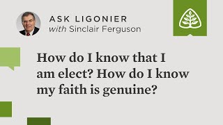 How do I know that I am elect? How do I know my faith is genuine?