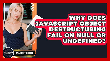 Why Does JavaScript Object Destructuring Fail On Null Or Undefined? - JavaScript Toolkit