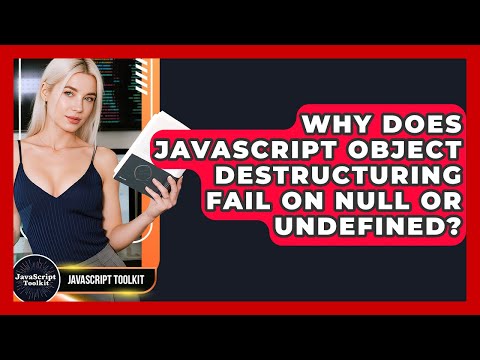 Why Does JavaScript Object Destructuring Fail On Null Or Undefined? - JavaScript Toolkit
