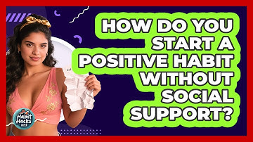 How Do You Start A Positive Habit Without Social Support? - Habit Hacks Hub