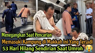 53 HARI JAMAAH MALAYSIA HILANG DI MAKKAH SENDIRIAN!! MENEGANGKAN PENCARIAN NAIK GUNUNG MASUK KAMPUNG