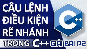 [Lập Trình C++] - Câu Lệnh Điều Kiện Rẽ Nhánh - Giải Bài Tập 2