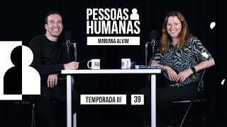 PESSOAS HUMANAS #39 | MARIANA ALVIM