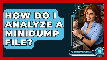 How Do I Analyze A Minidump File? - Your Computer Companion
