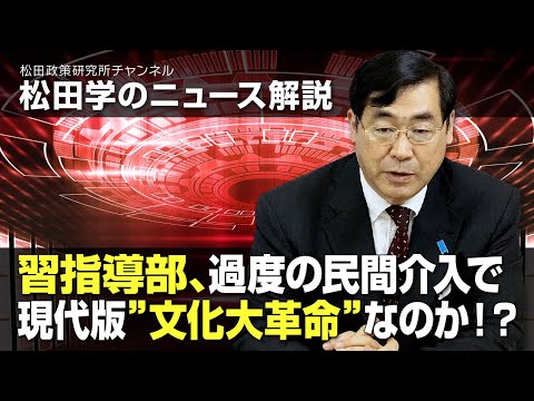 松田学のニュース解説　習指導部、過度の民間介入で現代版”文化大革命”なのか！？