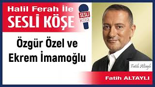 Fatih Altaylı: 'Özgür Özel ve Ekrem İmamoğlu' 06/01/24 Halil Ferah ile Sesli Köşe Resimi