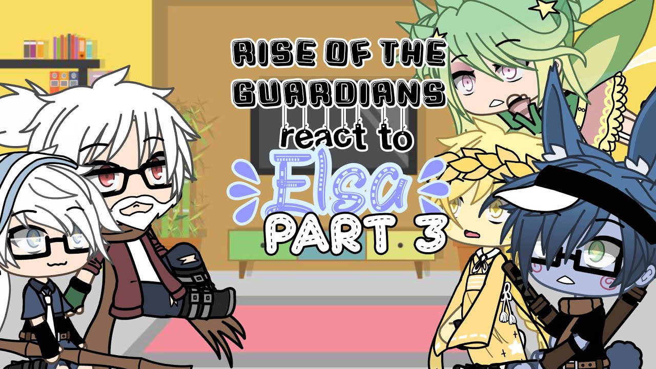 Rise of the guardians react to Elsa | Part 3 | Read description, Redo