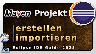Eclipse IDE - Maven Projekt erstellen und importieren