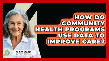 How Do Community Health Programs Use Data To Improve Care? - Elder Care Support Network