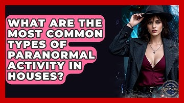What Are The Most Common Types Of Paranormal Activity In Houses? - Inside the Supernatural