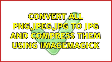 Convert all png,jpeg,jpg to jpg and compress them using imagemagick (2 Solutions!!)