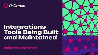 Integrations Tools Being Built and Maintained | Substrate Seminar