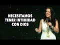 Necesitamos Tener Intimidad Con Dios - Pastora Ana Olondo