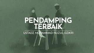 PENDAMPING TERBAIK | Ustadz Muhammad Nuzul Dzikri -hafizhahumullah-