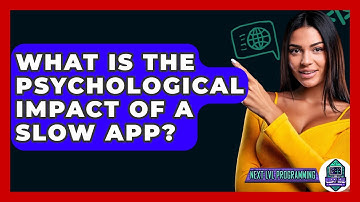 What Is The Psychological Impact Of A Slow App? - Next LVL Programming