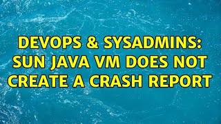 DevOps & SysAdmins: Sun Java VM does not create a crash report (2 Solutions!!)