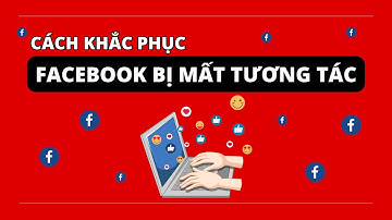 NGUYÊN NHÂN FACEBOOK BỊ MẤT TƯƠNG TÁC VÀ CÁCH KHẮC PHỤC